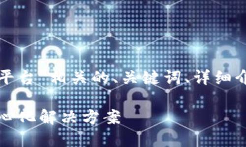好的，我将为你提供一个与“Web3 平台”相关的、关键词、详细介绍以及相关问题的解答。请见下文。

探索Web3平台：未来互联网的去中心化解决方案