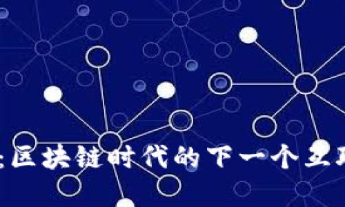 : Web3：区块链时代的下一个互联网革命