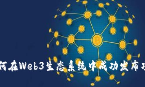 如何在Web3生态系统中成功发布项目