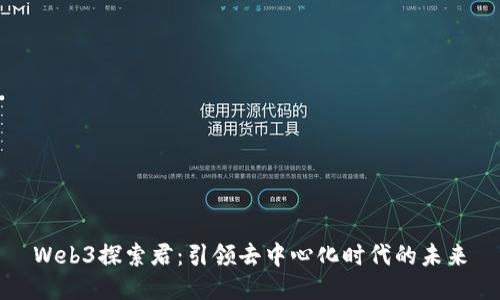 Web3探索君：引领去中心化时代的未来