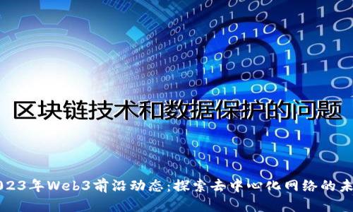 2023年Web3前沿动态：探索去中心化网络的未来