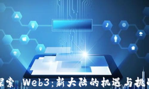 
探索 Web3：新大陆的机遇与挑战
