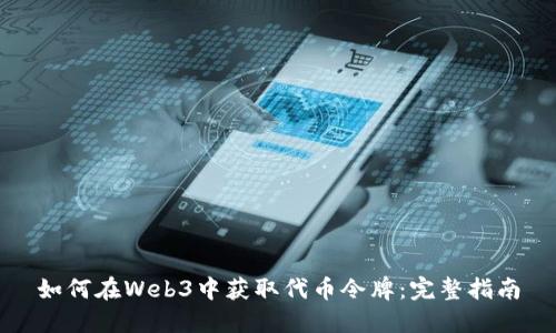 如何在Web3中获取代币令牌：完整指南