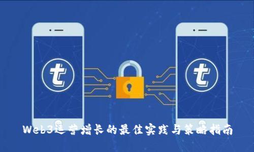Web3运营增长的最佳实践与策略指南