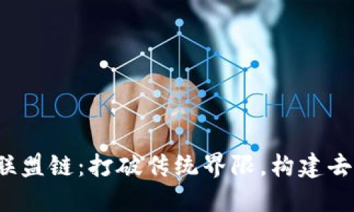 Web3开放联盟链：打破传统界限，构建去中心化未来