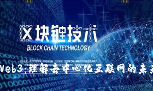 Web3：理解去中心化互联网的未来