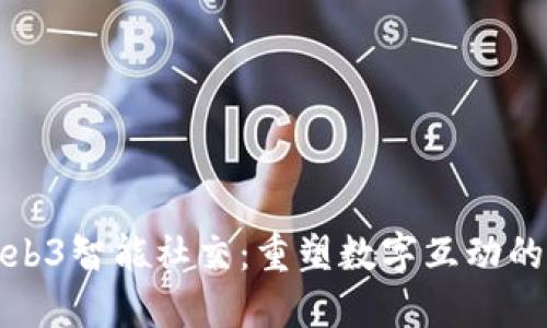 探索Web3智能社交：重塑数字互动的新纪元
