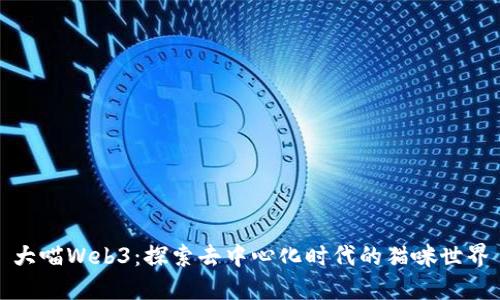 大喵Web3：探索去中心化时代的猫咪世界