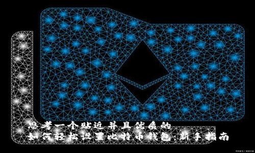 思考一个贴近并且优质的
如何轻松设置比特币钱包：新手指南