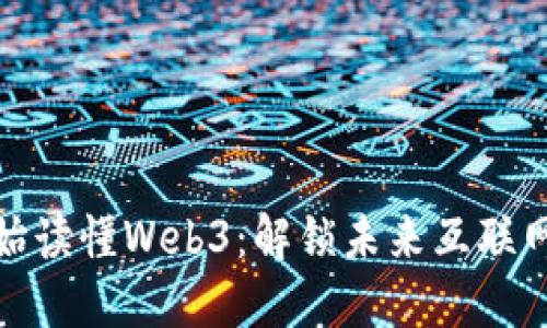 从零开始读懂Web3：解锁未来互联网的密码