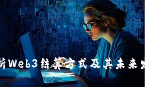 全面解析Web3结算方式及其未来发展趋势
