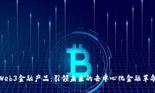 Web3金融产品：引领未来的去中心化金融革命