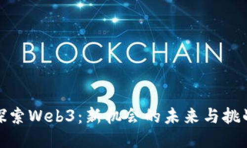 探索Web3：新机会的未来与挑战