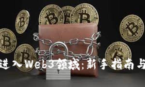 如何顺利进入Web3领域：新手指南与实用建议