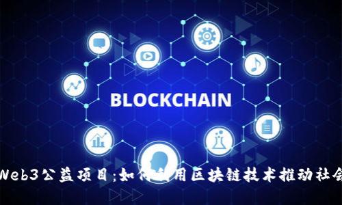 探索Web3公益项目：如何利用区块链技术推动社会变革