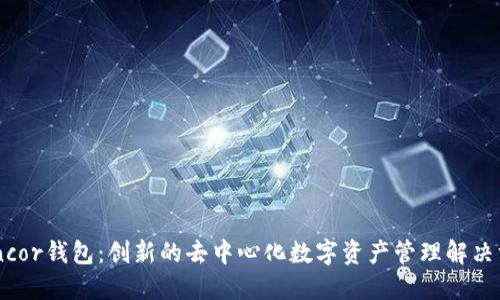Bancor钱包：创新的去中心化数字资产管理解决方案
