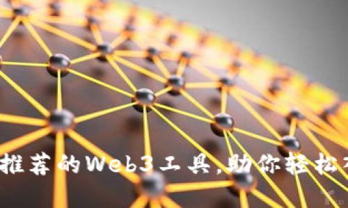 2023年最值得推荐的Web3工具，助你轻松入门区块链世界