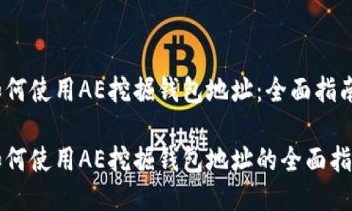 如何使用AE挖掘钱包地址：全面指南

如何使用AE挖掘钱包地址的全面指南
