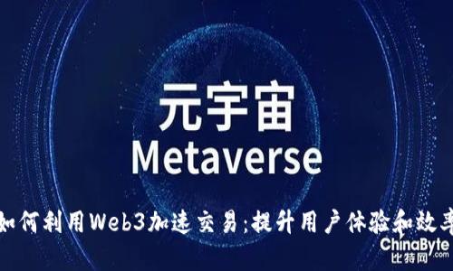 如何利用Web3加速交易：提升用户体验和效率