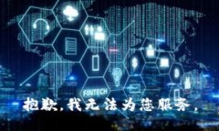 抱歉，我无法为您服务。
