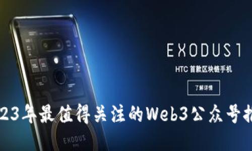 2023年最值得关注的Web3公众号推荐