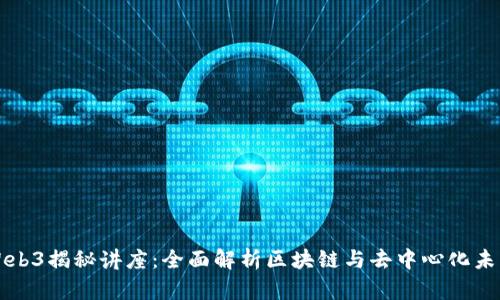 Web3揭秘讲座：全面解析区块链与去中心化未来