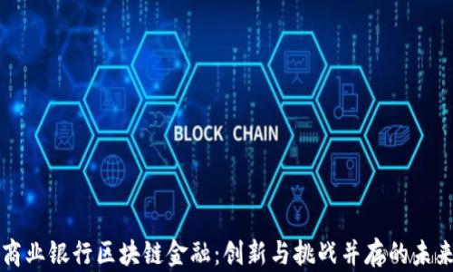 
商业银行区块链金融：创新与挑战并存的未来
