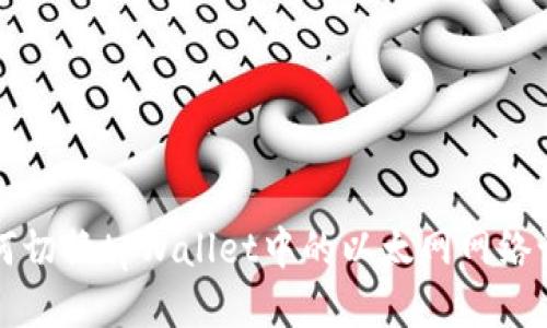 如何切换tpWallet中的以太网网络设置