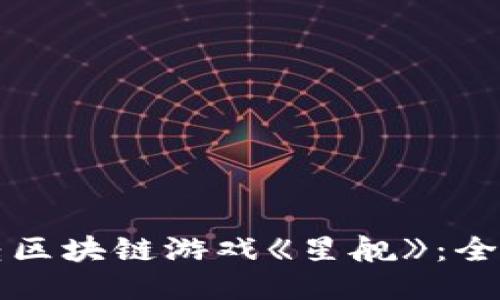 如何玩转区块链游戏《星舰》：全方位指南