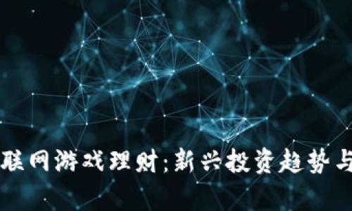 区块链互联网游戏理财：新兴投资趋势与玩法解析