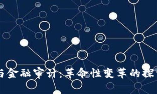 区块链与金融审计：革命性变革的探索与实践