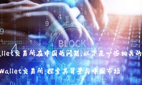 关于tpWallet交易所在中国的问题,以下是一些相关的详细信息。
### tpWallet交易所:探索其背景与中国市场